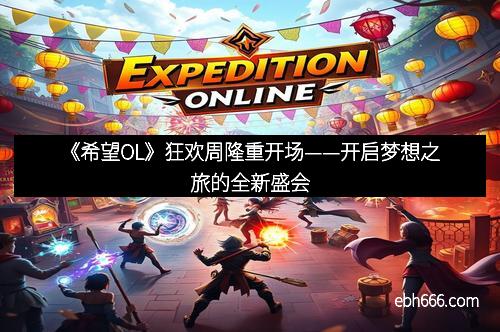 《希望OL》狂欢周隆重开场——开启梦想之旅的全新盛会